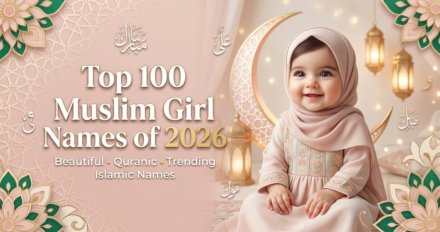 Top 100 Muslim Girl Names of 2026: Beautiful, Modern & Quranic Islamic Names